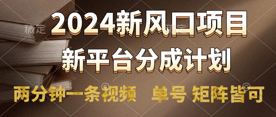 2024风口项目,新平台分成计划,两分钟一条视频,单号轻松上手月入9000+-一起发