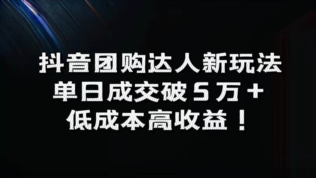 抖音团购达人新玩法，单日成交破5万+，低成本高收益！-一起发