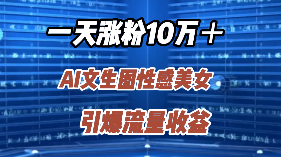 一天涨粉10万+,AI文生图性感美女,引爆流量收益-一起发