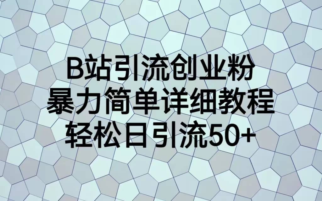 B站引流创业粉，暴力简单详细教程，轻松日引流50+-一起发