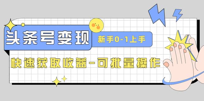 2023头条号实操变现课：新手0-1轻松上手，快速获取收益-可批量操作-一起发