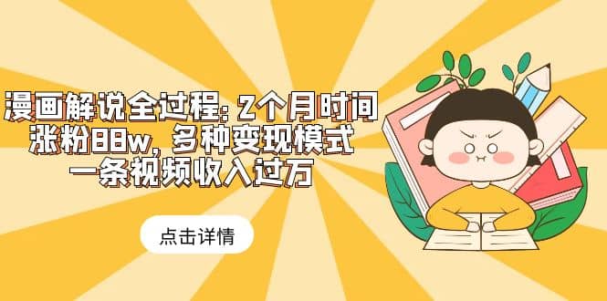 漫画解说全过程:2个月时间涨粉88w,多种变现模式,一条视频收入过万-一起发
