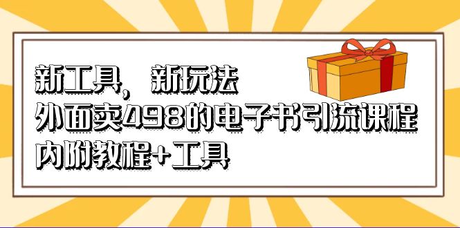 新工具，新玩法！外面卖498的电子书引流课程，内附教程+工具-一起发