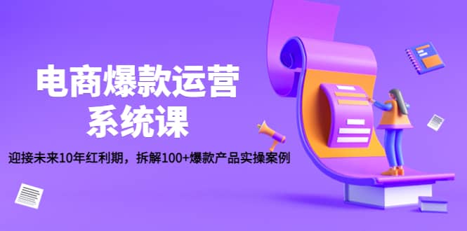 电商爆款运营系统课：迎接未来10年红利期，拆解100+爆款产品实操案例-一起发