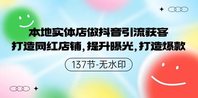 本地实体店做抖音引流获客，打造网红店铺，提升曝光，打造爆款-137节无水印-一起发