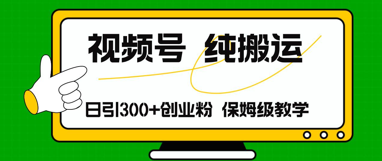 视频号纯搬运日引流300+创业粉，日入4000+-一起发