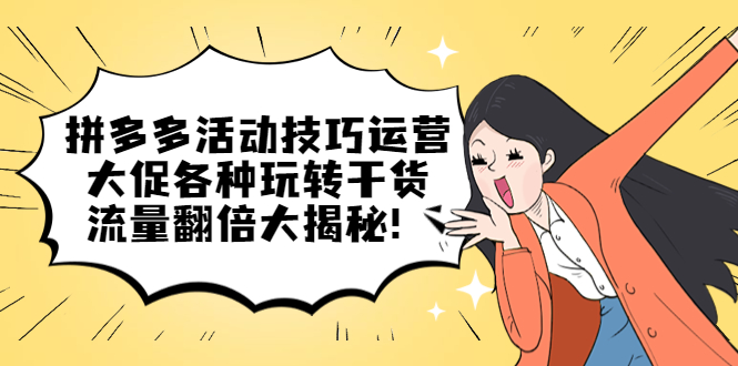 拼多多活动技巧运营：大促各种玩转干货，流量翻倍大揭秘-一起发