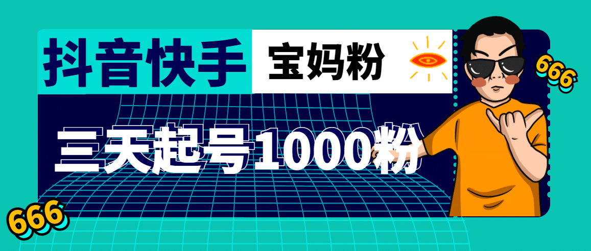 抖音快手三天起号涨粉1000宝妈粉丝的核心方法【详细玩法教程】-一起发