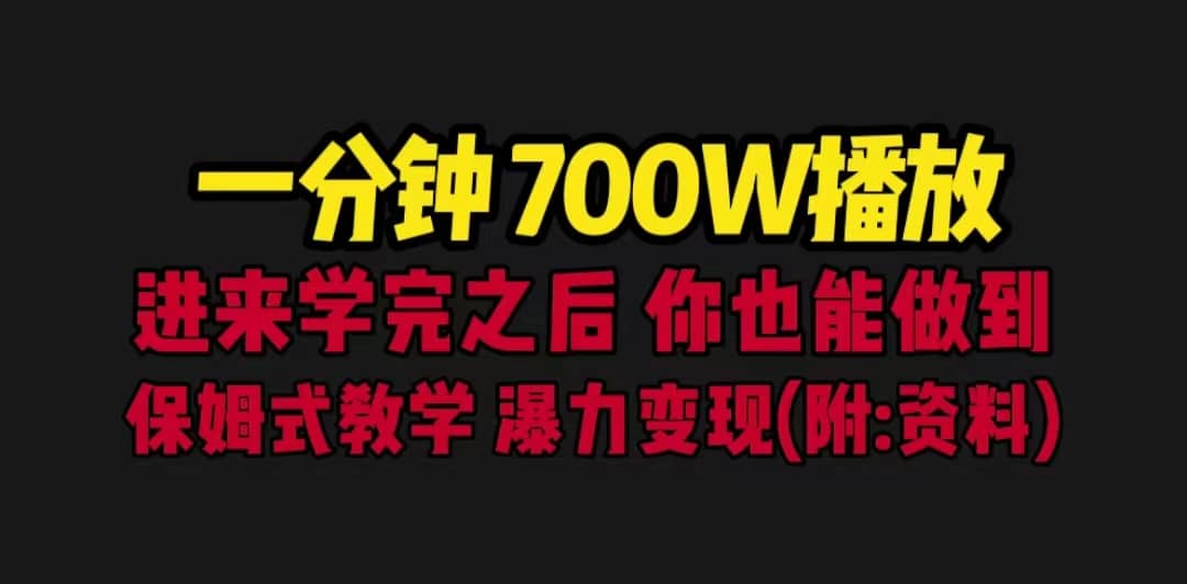 一分钟700W播放 进来学完 你也能做到 保姆式教学 暴力变现(教程+83G素材)-一起发
