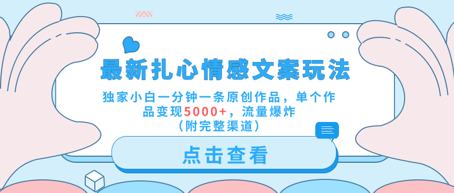 最新扎心情感文案玩法,独家小白一分钟一条原创作品,单个作品变现5000+,流量爆炸(附完整渠道)-一起发