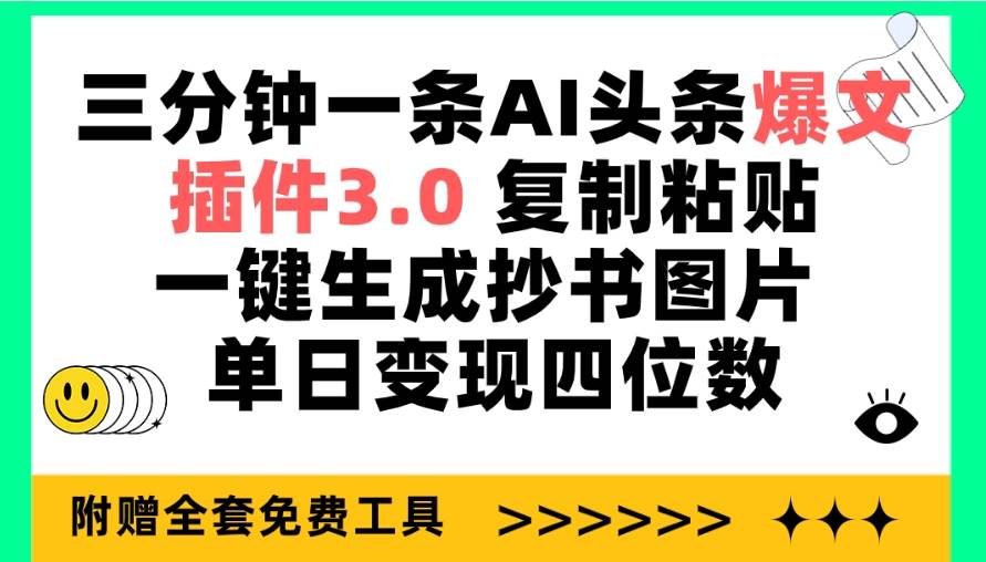 三分钟一条AI头条爆文，插件3.0 复制粘贴一键生成抄书图片 单日变现四位数-一起发