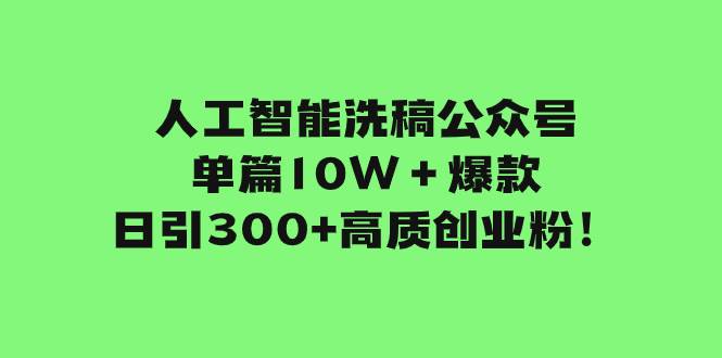 人工智能洗稿公众号单篇10W＋爆款，日引300+高质创业粉！-一起发