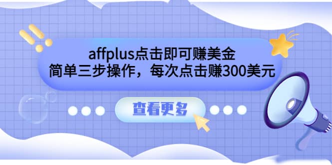 affplus点击即可赚美金，简单三步操作，每次点击赚300美元【视频教程】-一起发