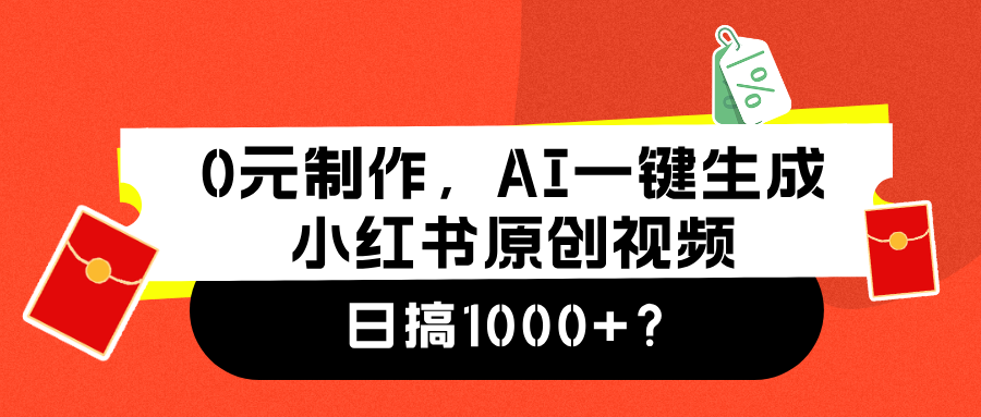 0元制作,AI一键生成小红书原创视频,日搞1000+-一起发