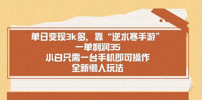 单日变现3k多,靠“逆水寒手游”,一单利润35,小白只需一台手机即可操...-一起发