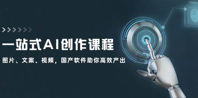 一站式AI创作课程：图片、文案、视频，国产软件助你高效产出-一起发