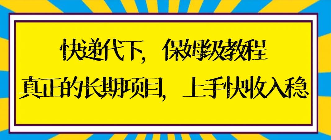 快递代下保姆级教程,真正的长期项目,上手快收入稳【实操+渠道】-一起发