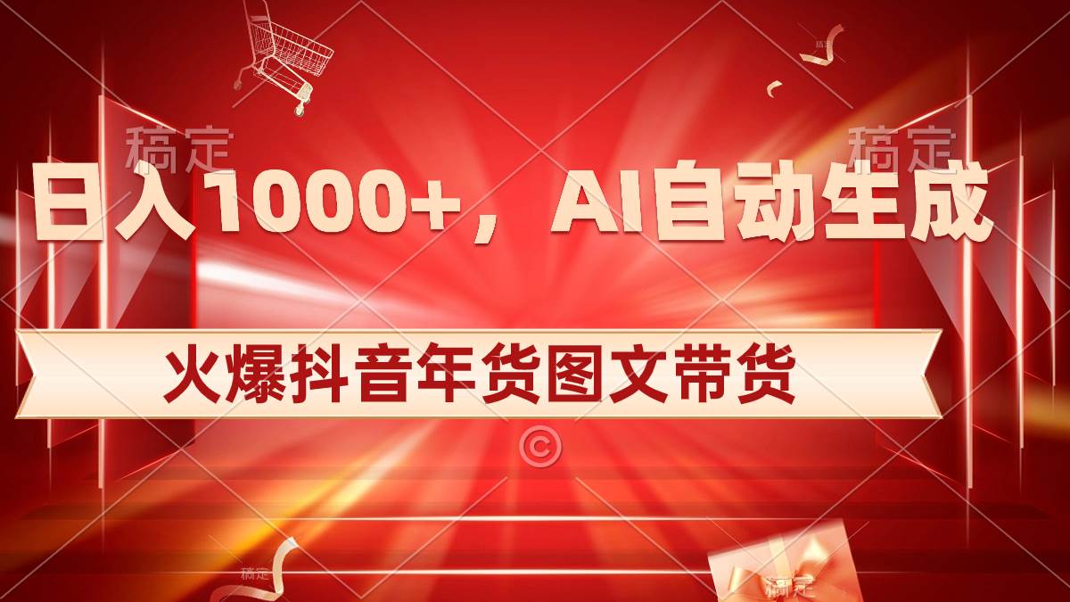 日入1000+火爆抖音年货图文带货,AI自动生成自己的年货原创图文-一起发