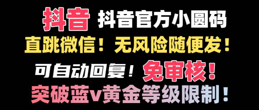 抖音二维码直跳微信技术！站内随便发不违规！！-一起发