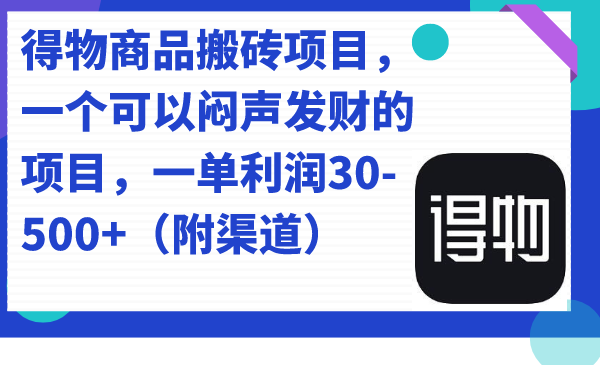 得物商品搬砖项目,一个可以闷声发财的项目,一单利润30-500+(附渠道)-一起发