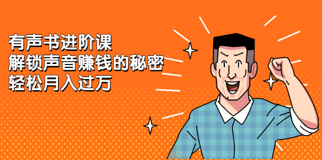 有声书进阶课,解锁声音赚钱的秘密-一起发