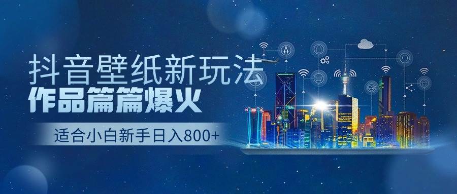 抖音壁纸号新玩法,作品篇篇爆火,日收益500+-一起发