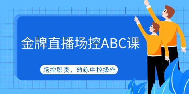 金牌直播场控ABC课,场控职责,熟练中控操作-一起发