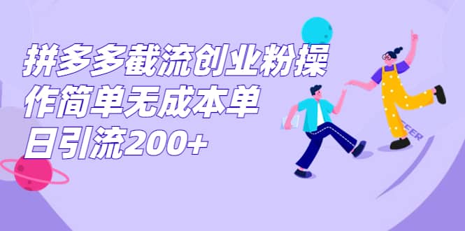 拼多多截流创业粉操作简单无成本单日引流200+-一起发