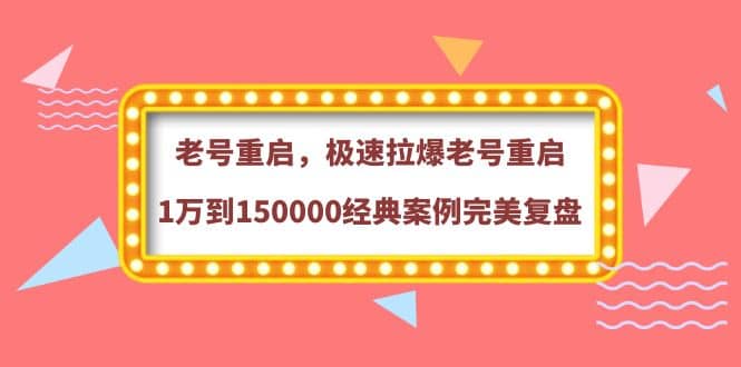老号重启，极速拉爆老号重启1万到150000经典案例完美复盘-一起发