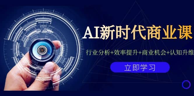 AI新时代商业课:行业分析+效率提升+商业机会+认知升维(40节课+附件)-一起发