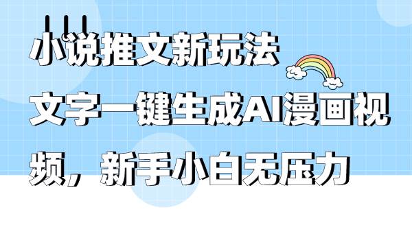 小说推文新玩法,文字一键生成AI漫画视频,新手小白无压力-一起发