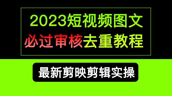 2023短视频和图文必过审核去重教程，剪映剪辑去重方法汇总实操，搬运必学-一起发