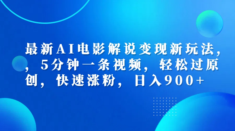 最新AI电影解说变现新玩法,,5分钟一条视频,轻松过原创,快速涨粉,日入900+-一起发