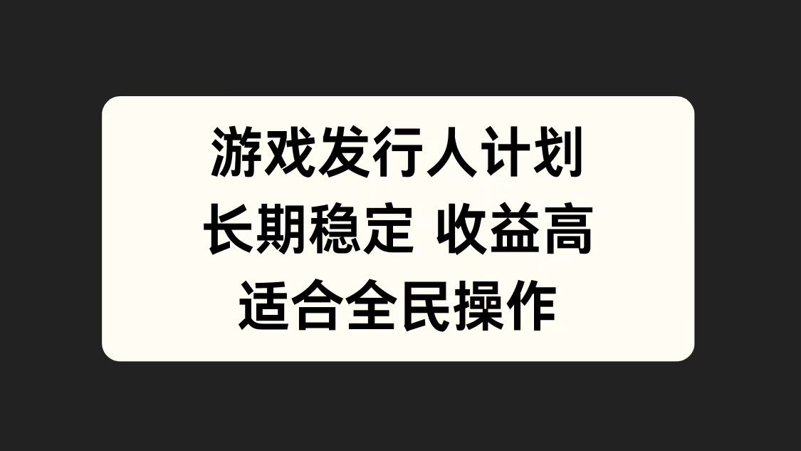 游戏发行人计划，长期稳定，适合全民操作。-一起发