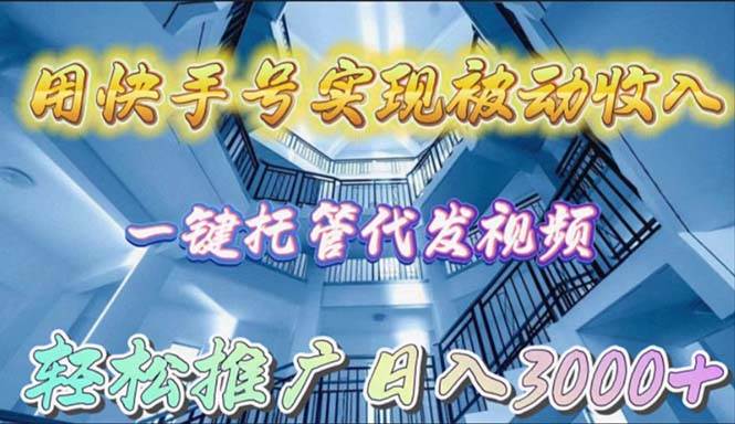 用快手号实现被动收入，一键托管代发视频，轻松推广日入3000+-一起发