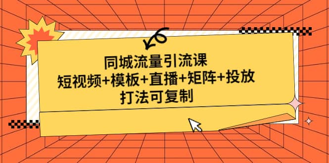 同城流量引流课：短视频+模板+直播+矩阵+投放，打法可复制(无水印)-一起发