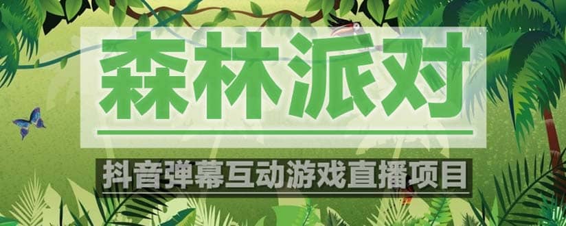 抖音森林派对直播项目，可虚拟人直播 抖音报白 实时互动直播【软件+教程】-一起发
