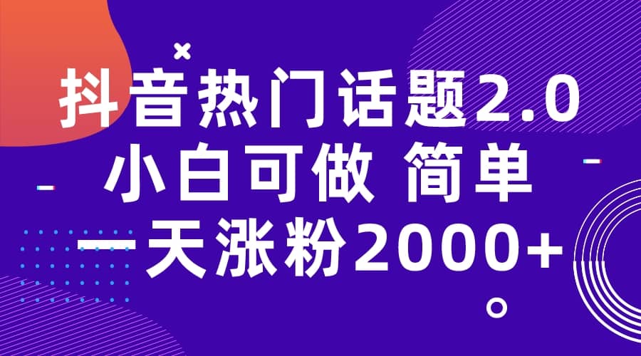 抖音热门话题玩法2.0,一天涨粉2000+(附软件+素材)-一起发