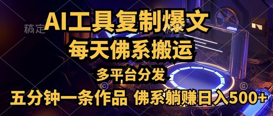 利用AI工具轻松复制爆文，五分钟一条作品，多平台分发，佛系日入500+-一起发