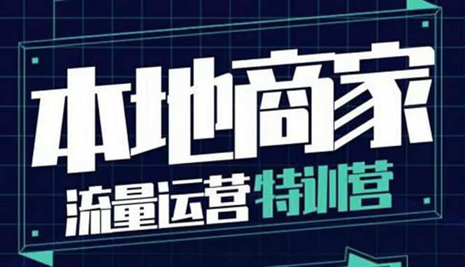 本地商家流量运营特训营,四大板块30节,本地实体商家必看课程-一起发