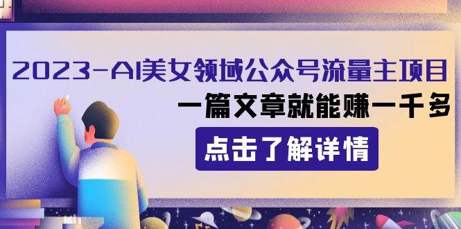 2023AI美女领域公众号流量主项目:一篇文章就能赚一千多-一起发