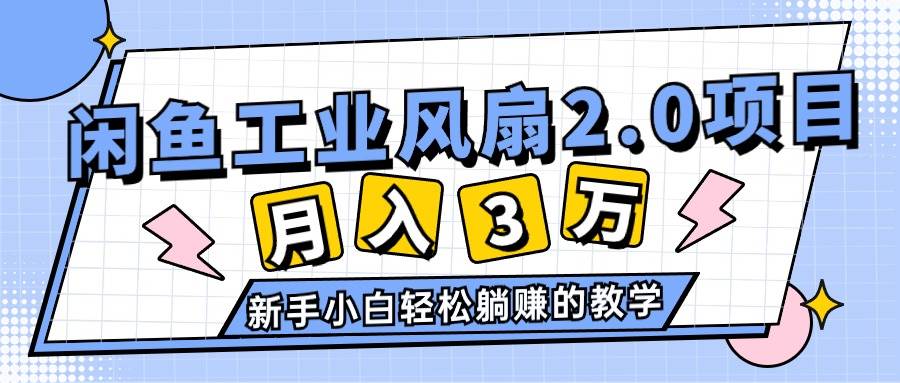 2024年6月最新闲鱼工业风扇2.0项目，轻松月入3W+，新手小白躺赚的教学-一起发
