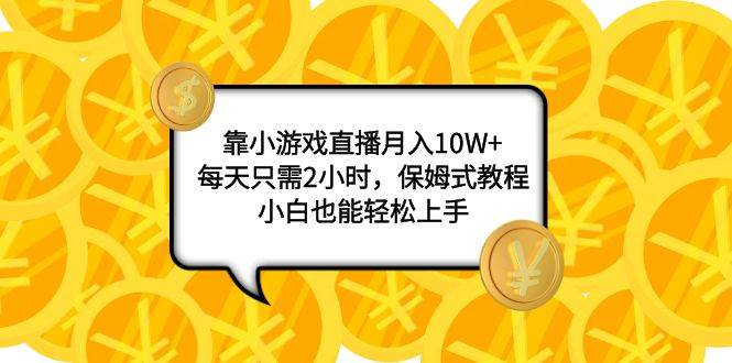 靠小游戏直播月入10W+，每天只需2小时，保姆式教程，小白也能轻松上手-一起发