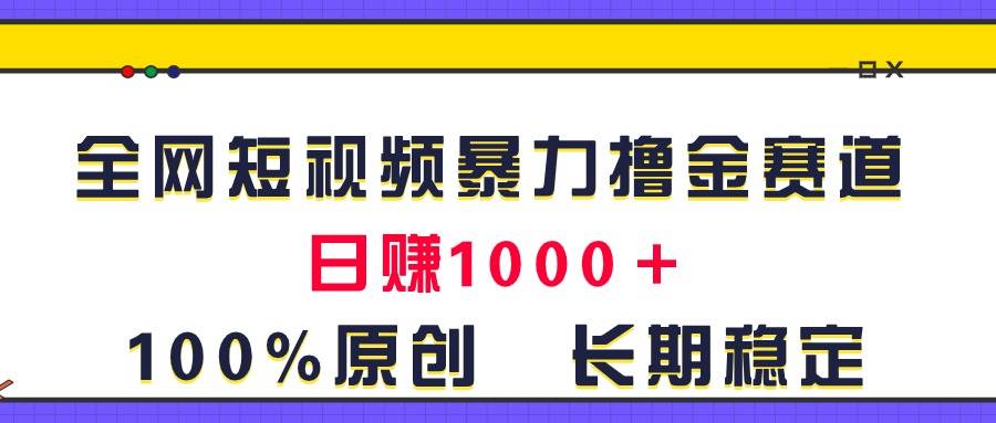 全网短视频暴力撸金赛道,日入1000+!原创玩法,长期稳定-一起发