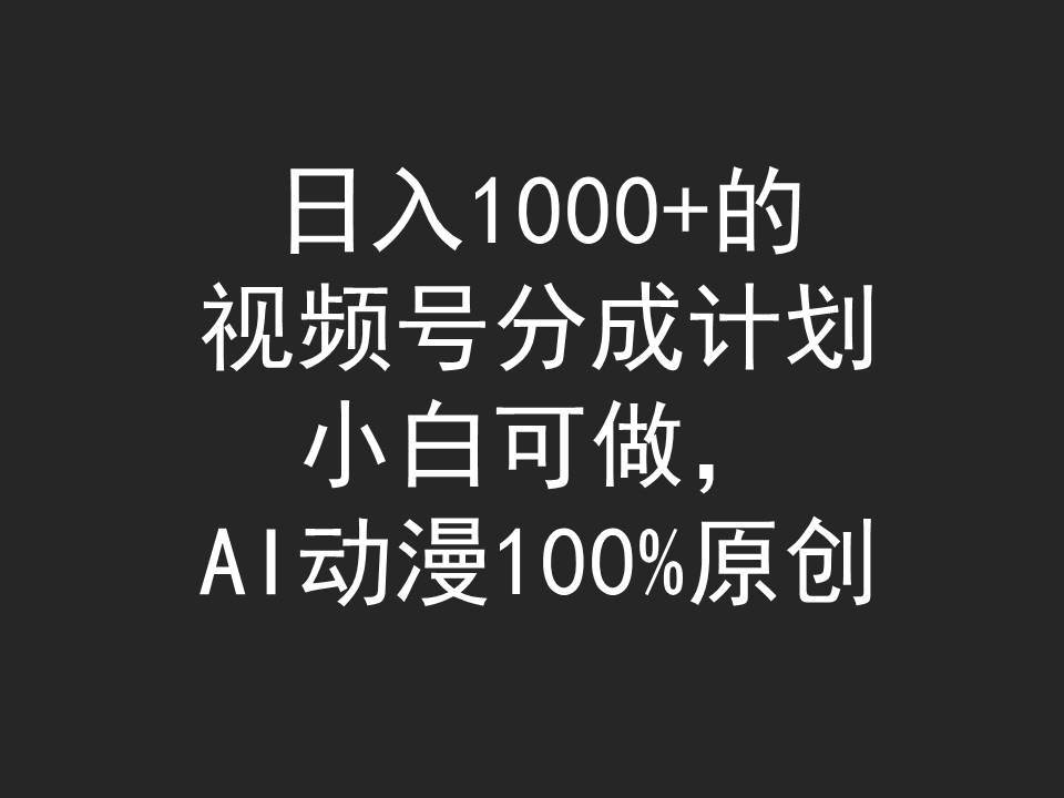 日入1000+的视频号分成计划，小白可做，AI动漫100%原创-一起发