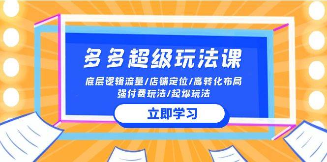 2024多多 超级玩法课 流量底层逻辑/店铺定位/高转化布局/强付费/起爆玩法-一起发
