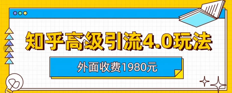 外面收费1980知乎高级引流4.0玩法，纯实操课程【揭秘】-一起发