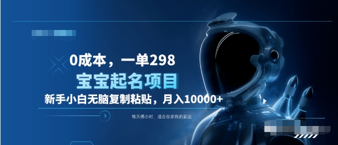 0成本，小白无脑复制粘贴，一单298  靠给宝宝起名月入10000+  附送软件-一起发