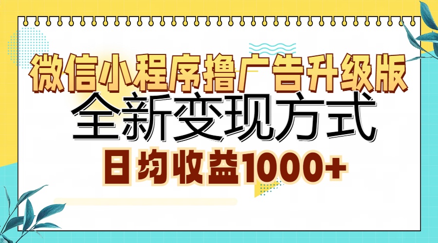 微信小程序撸广告升级版,全新变现方式,日均收益1000+-一起发
