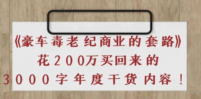 《豪车毒老纪 商业的套路》花200万买回来的,3000字年度干货内容-一起发